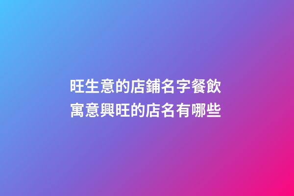 旺生意的店鋪名字餐飲 寓意興旺的店名有哪些-第1張-店鋪起名-玄機派